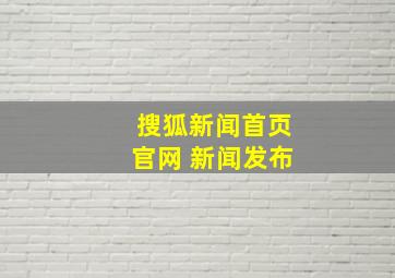 搜狐新闻首页官网 新闻发布